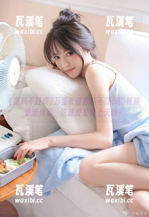 万里长征黑料不打烊的视频更新频率，这速度是要上天吗？